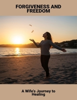 Forgiveness And Freedom: A Wife'S Journey To Healing B0FRS3Q75L Book Cover