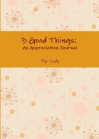 3 Good Things: An Appreciation Journal 1326686194 Book Cover