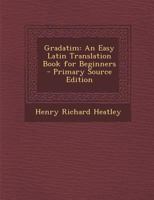 Gradatim: An Easy Latin Translation Book for Beginners - Primary Source Edition 1147705275 Book Cover