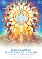 Bajo la Mirada Protectora de la Virgen: Meditaciones de la Vida de María y del Santo Rosario 1735984035 Book Cover