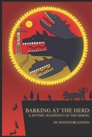 Barking at the Herd: A Mythic Manifesto of the Heroic 1731398573 Book Cover