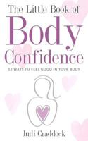 The Little Book of Body Confidence: 52 ways to feel good in your body 1975906632 Book Cover