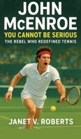 John McEnroe: You Cannot Be Serious - The Rebel Who Redefined Tennis" 3384701461 Book Cover