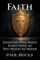 Faith: Standing Firm When Everything in You Wants to Waver B0GDTCKP8M Book Cover