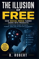The Illusion of Free: How Social Media Turned Users into Products: A Critical Study of Data, Power, and the Attention Economy B0GYLXG66H Book Cover