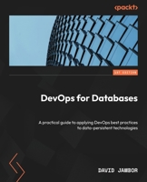 DevOps for Databases: A practical guide to applying DevOps best practices to data-persistent technologies 183763730X Book Cover