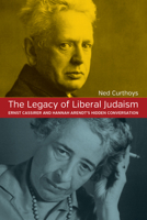 The Legacy of Liberal Judaism: Ernst Cassirer and Hannah Arendt's Hidden Conversation 1782380078 Book Cover