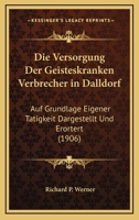 Die Versorgung Der Geisteskranken Verbrecher in Dalldorf: Auf Grundlage Eigener Tatigkeit Dargestellt Und Erortert (1906) 1149054425 Book Cover
