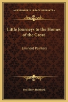 Little Journeys to the Homes of the Great: Eminent Painters 1162570024 Book Cover