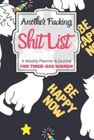 Another Fucking Shit List A Weekly Planner & Journal For Tired-Ass Women: 2020 Funny Swearing Gifts 1673464718 Book Cover