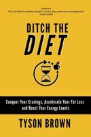 Ditch the Diet: Conquer Your Cravings, Accelerate Your Fat Loss and Boost Your Energy Levels 1910600202 Book Cover