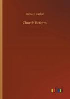 Church Reform; The Only Means to That End, Stated in a Letter to Sir Robert Peel, Bart., First Lord of the Treasury 1547020520 Book Cover