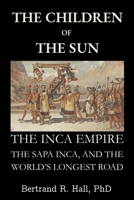 The Children of the Sun: The Inca Empire, the Sapa Inca, and the World’s Longest Road B0H2JRG9BM Book Cover