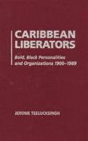 Caribbean Liberators: Bold, Brilliant and Black Personalities and Organizations 1936320355 Book Cover
