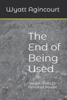 The End of Being Used: Seven Shifts to Personal Power B0H7MYF3K7 Book Cover