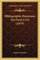 Bibliographie Raisonna(c)E Du Droit Civil: Comprenant Matia]res Code Civil Et Lois Posta(c)Rieures Qui En Forment Le Compla(c)Ment 2013442785 Book Cover