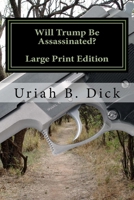 Will Trump Be Assassinated?: Large Print Edition Theories on Who, Why, & When 1542651778 Book Cover