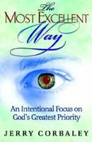 The Most Excellent Way: An Intentional Focus on God's Greatest Priority 0929292448 Book Cover