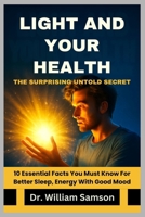 LIGHT AND YOUR HEALTH The Surprising Untold Secret: 10 Essential Facts You Must Know For Better Sleep, Energy With Good Mood B0FSF2WQ1S Book Cover