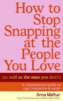 How to Stop Snapping at the People You Love (as Well as the Ones You Don't): A Compassionate Guide to Rage, Regulation and Repair 0241707218 Book Cover
