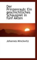 Der Prinzenraub: Ein geschichtliches Schauspiel in fünf Akten 0526207930 Book Cover