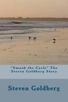 "Smash the Cycle" The Steven Goldberg Story 1469943891 Book Cover