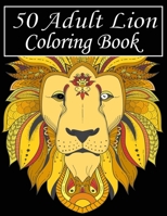 50 Adult Lion Coloring Book: An Adult Coloring Book Of 50 Lions in a Range of Styles and Ornate Patterns B08R7M6TK4 Book Cover