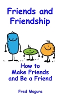 Friends and Friendship: How to Make Friends and Be a Friend 1763579409 Book Cover