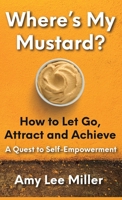 Where's My Mustard?: How to Let Go, Attract and Achieve - A Quest to Self-Empowerment B0B9YT2K2L Book Cover