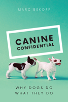 Canine Confidential: Why Dogs Do What They Do 022675569X Book Cover