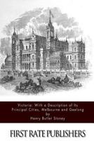 Victoria: With a Description of Its Principal Cities, Melbourne and Geelong: And Remarks On the Present State of the Colony; Including an Account of ... of the Death of Captain Wise, 40Th Regiment 1147423172 Book Cover