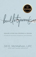 Bulletproof--Healing After Gun Violence & Trauma: A Guide for Survivors, Caregivers, and Clinicians 1962956202 Book Cover