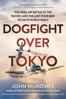 Dogfight over Tokyo: The Final Air Battle of the Pacific and the Last Four Men to Die in World War II 0306922053 Book Cover