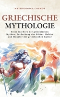 Griechische Mythologie: Reise ins Herz der griechischen Mythen, Entdeckung der Götter, Helden und Monster der griechischen Kultur (Mythologica Cosmos - DE) (German Edition) B0CWLWXGMC Book Cover