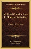 Medieval Contributions To Modern Civilization: A Series Of Lectures 0548765626 Book Cover