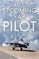 Becoming a Pilot: Memoirs of a Turkish Fighter Pilot B0FNCDRGJV Book Cover