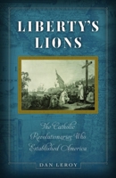 Liberty's Lions: The Catholic Revolutionaries Who Established America 1644131161 Book Cover