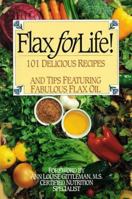 FLAX for Life!: 101 Deliciuos Recipes and Tips Featuring Fabulous FLAX Oil 0964507528 Book Cover