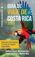 Guía de viaje de Costa Rica: Aventuras fascinantes a través de lugares imperdibles, cultura local, monumentos, joyas ocultas y mucho más (Spanish Edition) B0DSTF69TN Book Cover