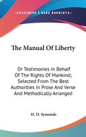The Manual Of Liberty: Or Testimonies In Behalf Of The Rights Of Mankind; Selected From The Best Authorities In Prose And Verse And Methodically Arranged 0548315469 Book Cover