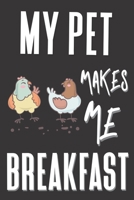 My Pet Makes Me Brealfast: Chicken Gifts for chicken lovers: Cute Blank lined Notebook Journal to Write in for Chicken Loving community 1674133138 Book Cover