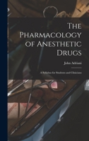 The Pharmacology of Anesthetic Drugs: A Syllabus for Students and Clinicians 1014736080 Book Cover