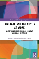 Language and Creativity at Work: A Corpus-Assisted Model of Creative Workplace Discourse 1032726482 Book Cover