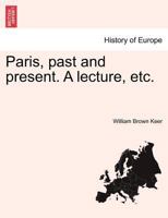 Paris, past and present. A lecture, etc. 1240914997 Book Cover