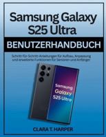 Samsung Galaxy S25 Ultra Benutzerhandbuch: Schritt-für-Schritt-Anleitungen für Aufbau, Anpassung und erweiterte Funktionen für Senioren und Anfänger B0G3PJB92Y Book Cover
