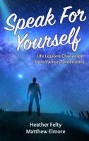 Speak for Yourself : Life Lessons Channeled from Various Dimensions 1735173800 Book Cover