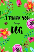 A Thank You To My Dog: Perfect Gratitude Journal For All Dog Owner To Cultivate Happiness 1710489367 Book Cover