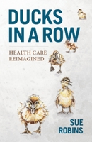 Ducks in a Row: Health Care Reimagined 1999156048 Book Cover