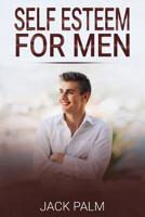 Self Esteem For Men: A Self Help Method to Develop Self Confidence and Improve Your Motivation 109470007X Book Cover