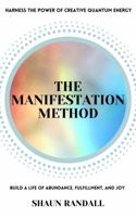 The Manifestation Method: Harness the power of creative quantum energy, overcome anxiety and fear, build a life of abundance, fulfillment, and joy! 1737082438 Book Cover
